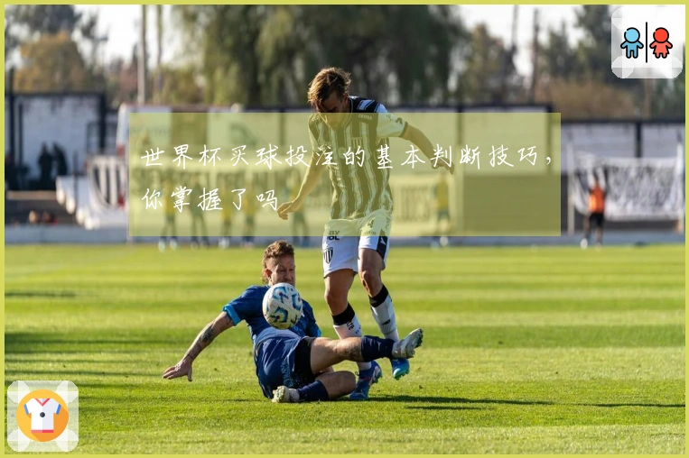 世界杯买球投注的基本判断技巧，你掌握了吗
